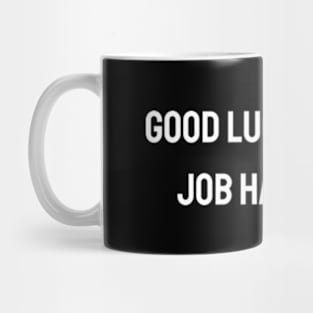 Good luck at your job hahahaha - Funny gift for friends Mug